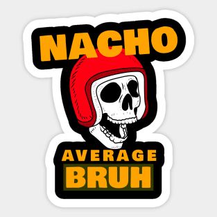 Nacho average Bruh 7.0 Sticker